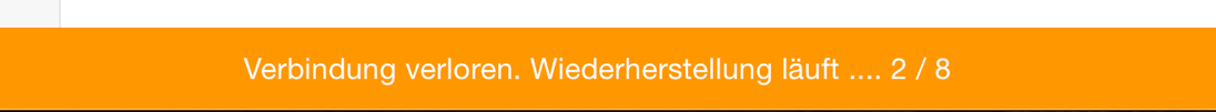 Orange Meldung am unteren Seitenrand: Verbindung verloren, Wiederherstellung läuft